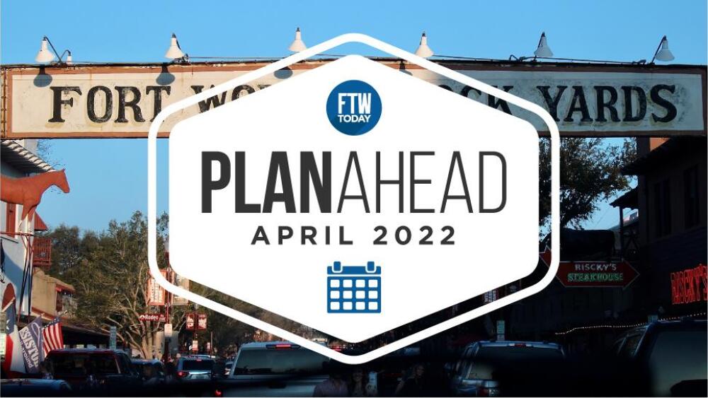 April Plan Ahead Your April Fort Worth Events Calendar FTWtoday