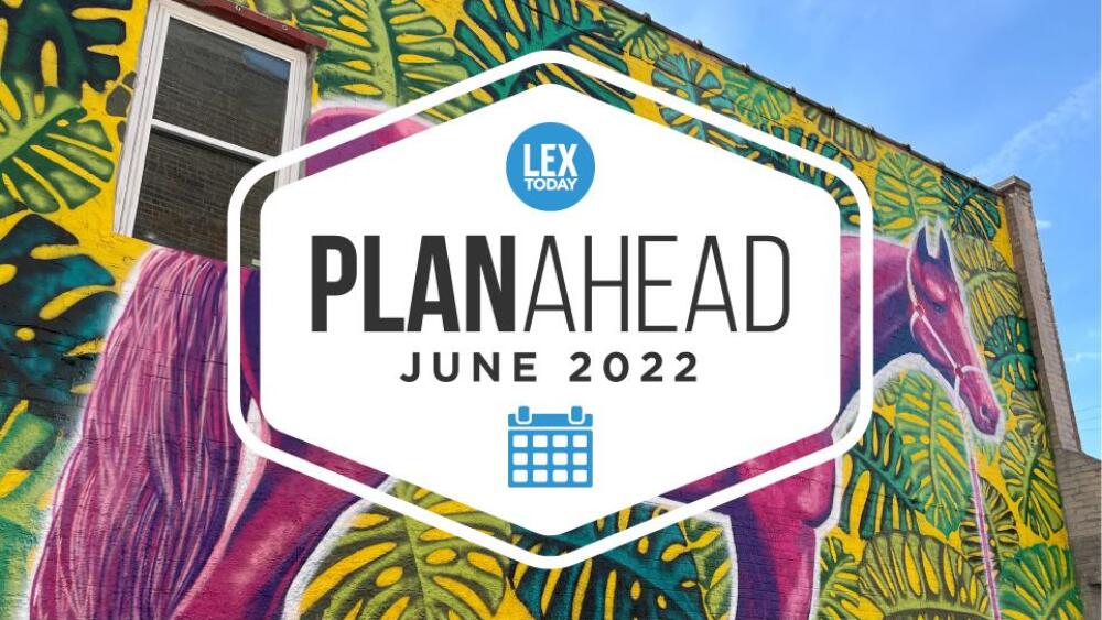 June Plan Ahead Your Lexington events calendar LEXtoday